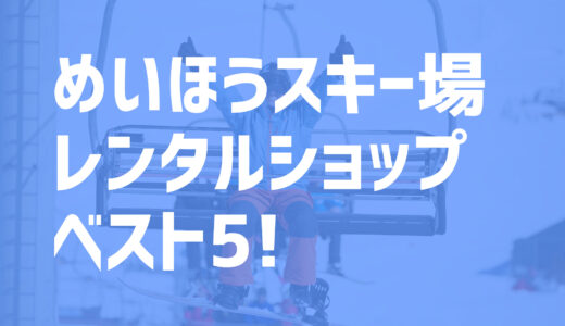 【2021年版】めいほうスキー場周辺の超お得なレンタルショップ・ベスト5を一挙紹介！