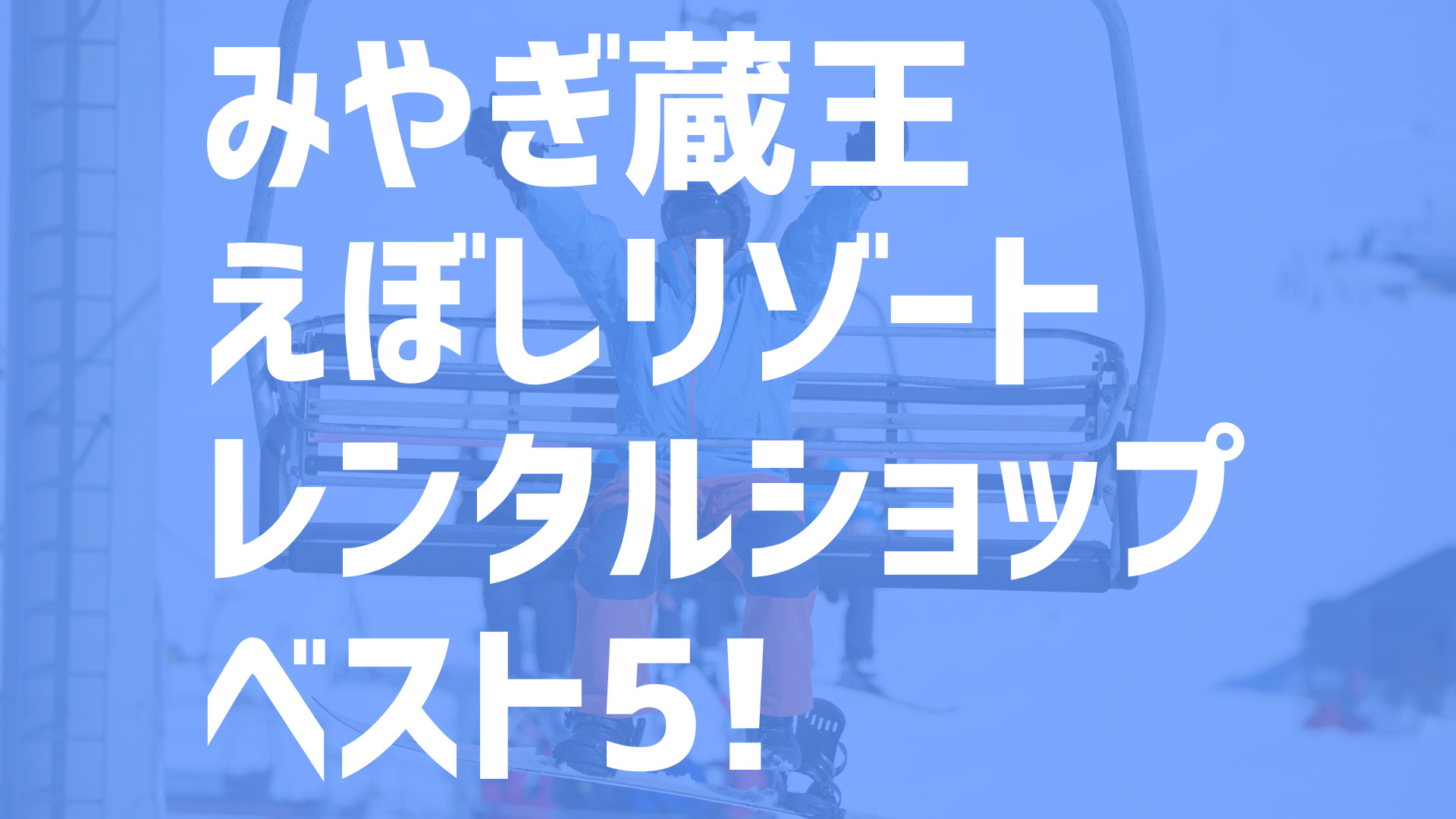 22年度最新版 みやぎ蔵王えぼしリゾート周辺でおすすめのお得なレンタルショップ ベスト5を大公開 スキー スノボで冬活 冬の裏ワザ情報サイト ふゆカツ