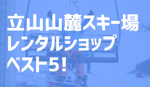 【2022年度最新版】立山山麓スキー場周辺でおすすめのお得なレンタルショップ・ベスト5を大公開！